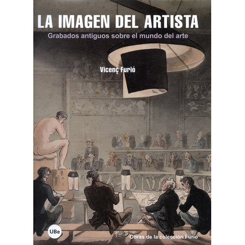 Imagen Del Artista. Grabados Antiguos Sobre El Mundo Del Arte, La, De Vicenç Furió. Editorial Universidad De Barcelona, Tapa Dura, Edición 1 En Español, 2016