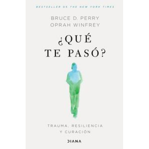 Que Te Paso?: Trauma, resiliencia y curación, de Bruce D. Perry., vol. 1.0. Editorial Diana, tapa blanda, edición 1.0 en español, 2023