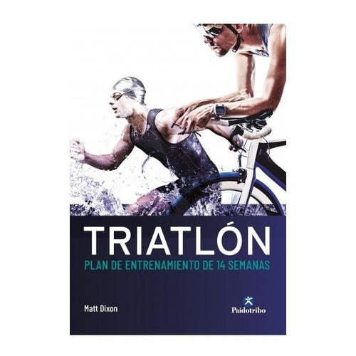 Libro Triatlón. Plan De Entrenamiento De 14 Semanas - Dixon