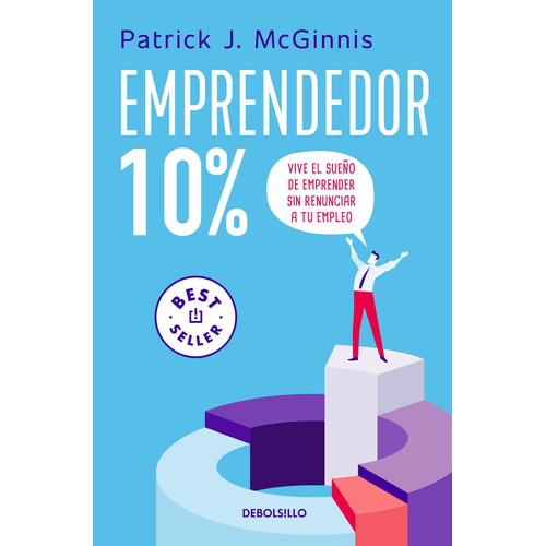 Emprendedor 10%: ¡Vive el sueño de emprender sin renunciar a tu empleo!, de J. McGinnis, Patrick. Serie Bestseller Editorial Debolsillo, tapa blanda en español, 2020