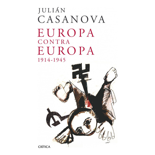 Europa contra Europa, 1914-1945, de Casanova, Julián. Serie Crítica/Historia Editorial Crítica México, tapa dura en español, 2011