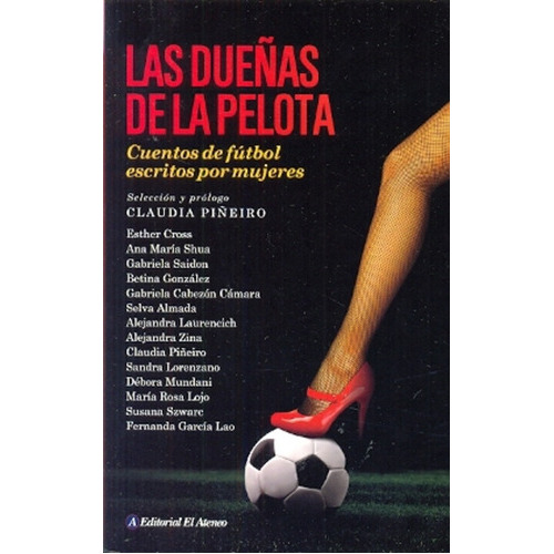 Dueñas De La Pelota, Las: Cuentos De Futbol Escritos Por Mujeres, De Aa. Vv., Piñeiro. Editorial Ediciones El Ateneo, Edición 1 En Español