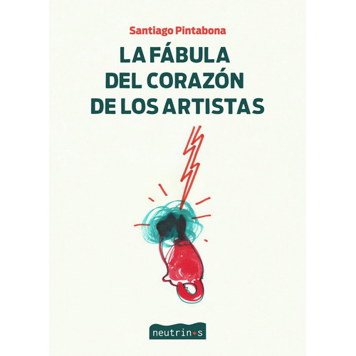 La Fábula Del Corazón De Los Artistas, De Pintabona Santiago. Serie N/a, Vol. Volumen Unico. Editorial Neutrinos, Tapa Blanda, Edición 1 En Español