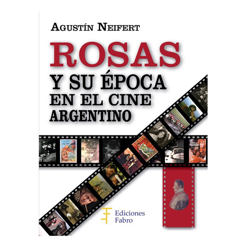 Rosas Y Su Época En El Cine Argentino. Ediciones Fabro