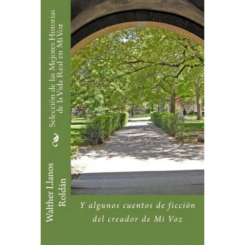 Selecci N De Las Mejores Historias De La Vida Real En Mi Voz, De Walther Llanos Roldan. Editorial Createspace Independent Publishing Platform, Tapa Blanda En Español