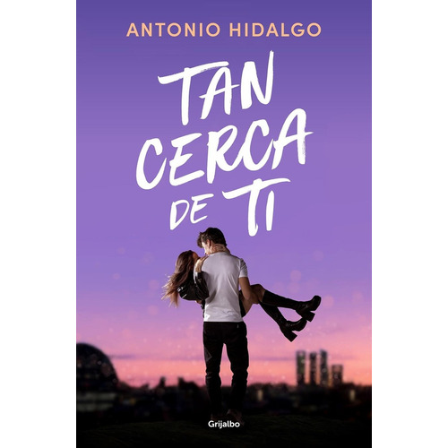 Tan Cerca De Ti, De Antonio  Hidalgo. Editorial Grijalbo, Tapa Blanda, Edición 1 En Español
