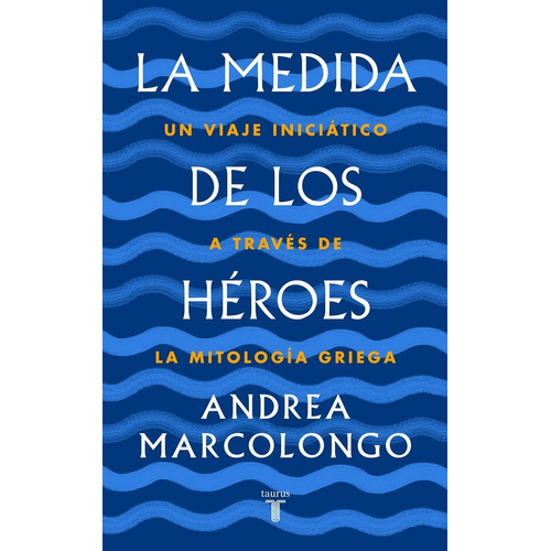 Libro La Medida De Los Héroes Andrea Marcolongo Taurus