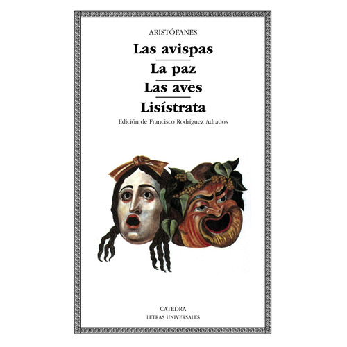 Las avispas; La paz; Las aves; Lisístrata, de Aristófanes. Serie Letras Universales Editorial Cátedra, tapa blanda en español, 2006