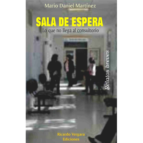 Sala De Espera - Lo Que No Llega Al Consultorio, De Mario Daniel Martinez. Editorial Ricardo Vergara, Tapa Blanda En Español, 2022