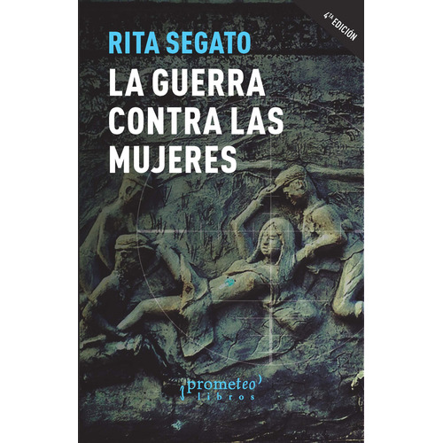 LA GUERRA CONTRA LAS MUJERES - CUARTA EDICION, de Rita Segato. Editorial PROMETEO, tapa blanda en español, 2023