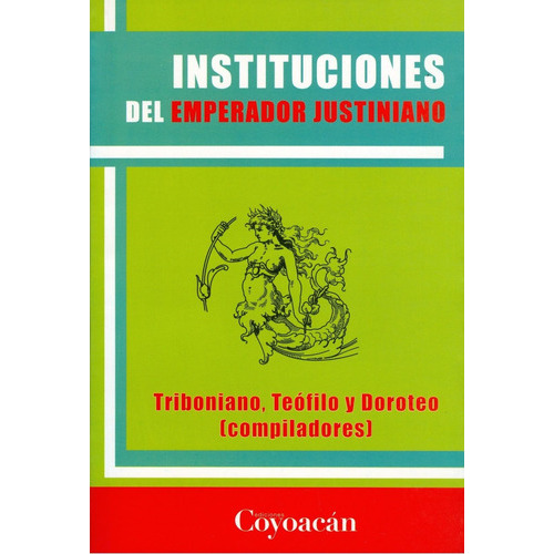 Instituciones Del Emperador Justiniano, De Tribuniano, Teófilo Y Doroteo (comps.). Editorial Coyoacán, Tapa Blanda En Español, 2011