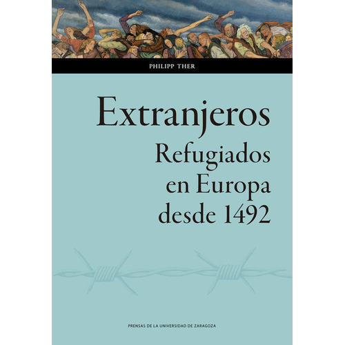 Extranjeros. Refugiados En Europa Desde 1492, De Ther, Philipp. Editorial Prensas De La Universidad De Zaragoza, Tapa Blanda En Español