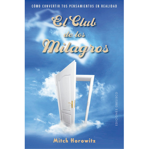 El club de los milagros: Cómo convertir tus pensamientos en realidad, de Horowitz, Mitch. Editorial Ediciones Obelisco, tapa blanda en español, 2019