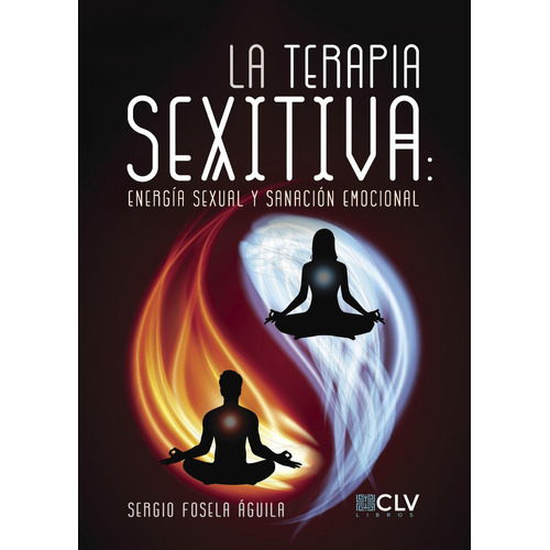 La Terapia Sexitiva: Energía Sexual Y Sanación Emocional, de Fosela Águila , Sergio.., vol. 1. Editorial Cultiva Libros S.L., tapa pasta blanda, edición 1 en español, 2017