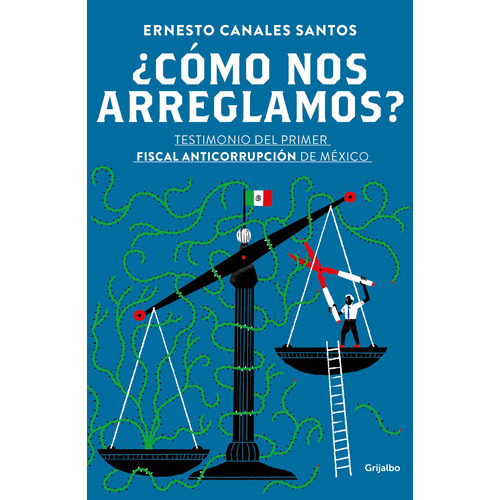 ¿Cómo nos arreglamos?: Testimonio del primer fiscal anticorrupción en México, de Canales Santos, Ernesto. Serie Actualidad Editorial Grijalbo, tapa blanda en español, 2018