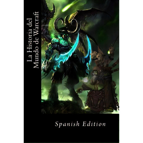 La Historia Del Mundo De Warcraft (spanish Edition Resumen), De Anónimo, Anónimo. Editorial Createspace, Tapa Blanda En Español