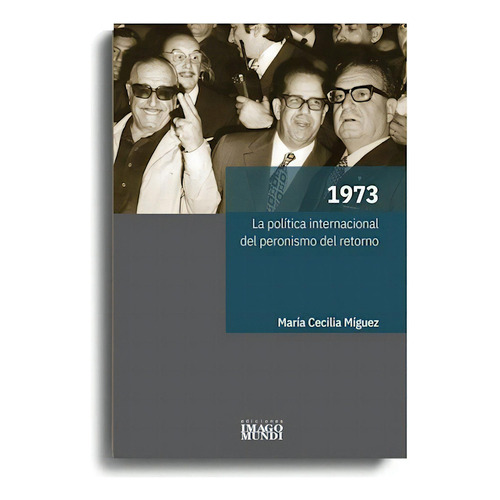 1973 La Poltica Internacional Del Peronismo Del Retorno, De Maria Cecilia Miguez. Editorial Imago Mundi, Tapa Blanda En Español