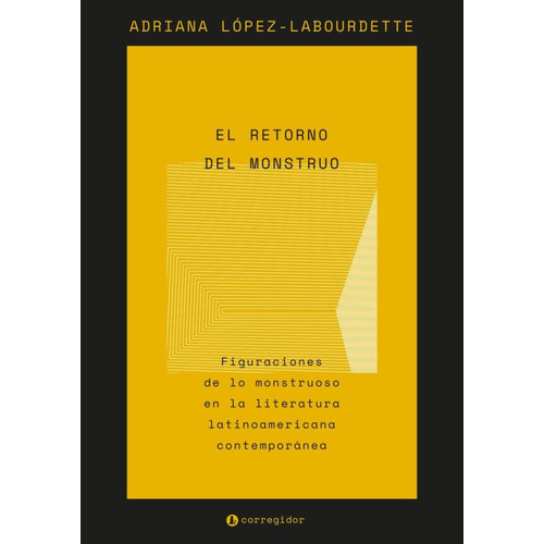 El Retorno Del Monstruo: Figuraciones De Lo Monstruoso En La Literatura Latinoamericana Contemporánea, De Adriana Lopez Labourdette. Editorial Corregidor, Tapa Blanda En Español, 2023