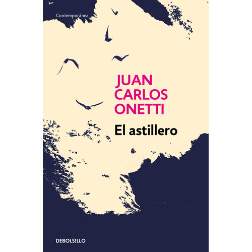 El astillero, de Onetti, Juan Carlos. Serie Contemporánea Editorial Debolsillo, tapa blanda en español, 2019