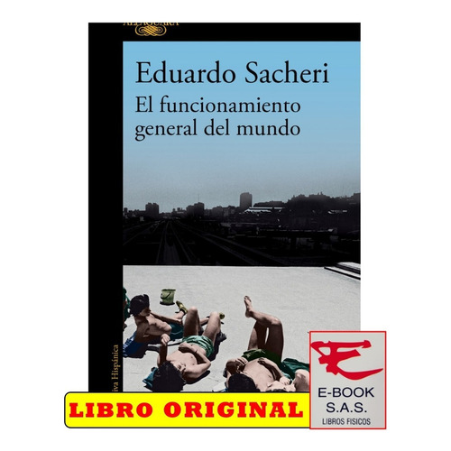 El Funcionamiento General Del Mundo, De Eduardo Sacheri. Editorial Alfaguara, Edición 1 En Español, 2021