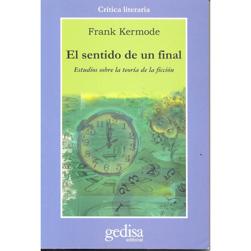 El sentido de un final: Estudios sobre la teoría de la ficción, de Kermode, Frank. Serie Cla- de-ma Editorial Gedisa en español, 2000
