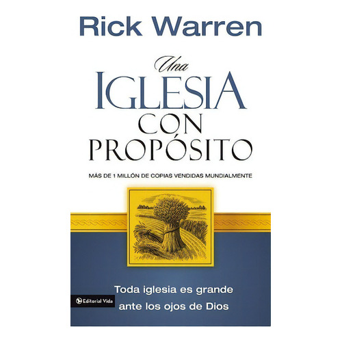 Una iglesia con propósito: Cómo crecer sin comprometer el mensaje y la misión, de Warren, Rick. Editorial Vida, tapa blanda en español, 1999
