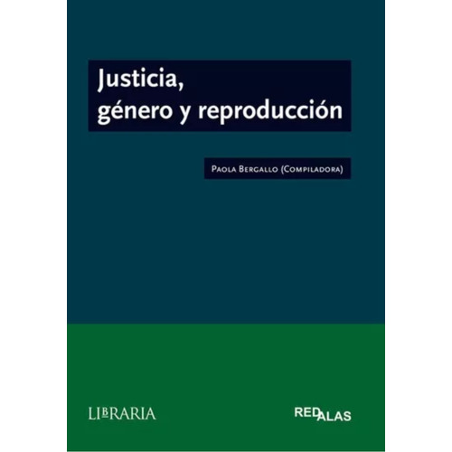 Justicia, Género Y Reproducción, De Paola Bergallo (ed.). Editorial Libraria En Español
