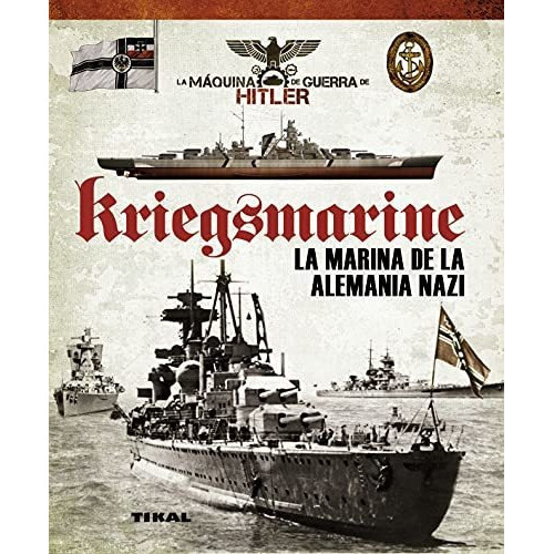 Kriegsmarine. La Marina De La Alemania Nazi (la Máquina De Guerra De Hitler), De Vázquez García, Juan. Editorial Tikal, Tapa Tapa Dura En Español