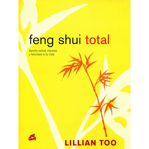 Feng Shui Total: Aporta Salud, Riqueza Y Felicidad A Tu Vida