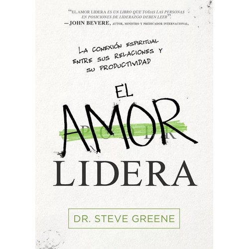 El Amor Lidera: La Conexión Espiritual Entre Sus Relaciones Y Su Productividad, De Dr. Steve Greene. Editorial Casa Creación En Español