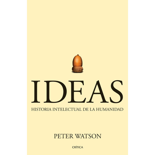 Ideas: Historia intelectual de la humanidad, de Watson, Peter. Serie Fuera de colección Editorial Crítica México, tapa blanda en español, 2019