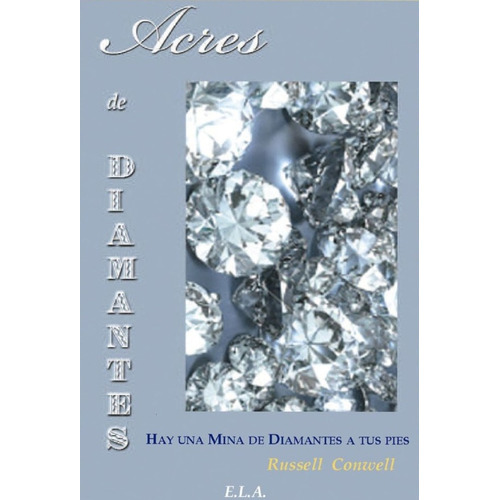 Acres De Diamantes: Hay Una Mina De Diamantes A Tus Pies, De Well Russell. Serie N/a, Vol. Volumen Unico. Editorial E.l.a. Ediciones Libreria Argentina, Tapa Blanda, Edición 1 En Español, 2009