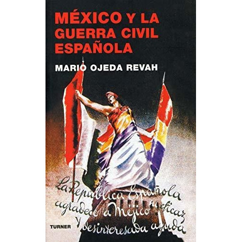 Mexico Y La Guerra Civil Española, De Mario Ojeda Revah. Editorial Turner En Español