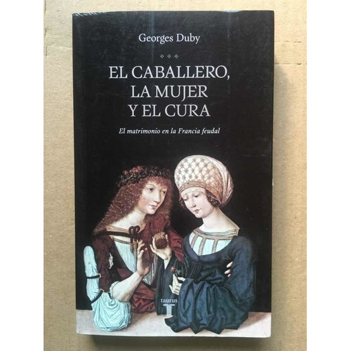 El Caballero, La Mujer Y El Cura, De Georges Duby. Editorial Taurus En Español