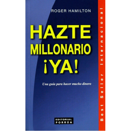 Hazte Millonario ¡ya!, De Roger Hamilton. Editorial Porrúa México, Edición 1, 2006 En Español
