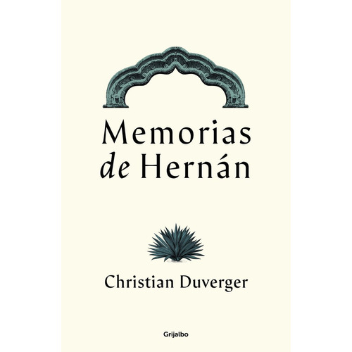 Memorias de Hernán, de Christian Duverger., vol. 1.0. Editorial Grijalbo, tapa blanda, edición 1.0 en español, 2023