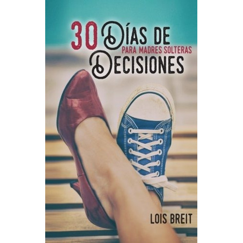 30 Dias De Decisiones: Para Madres Solteras Spanish Editio, De Lois Breit. Editorial Createspace Independent Publishing Platform, Tapa Blanda En Español, 0000