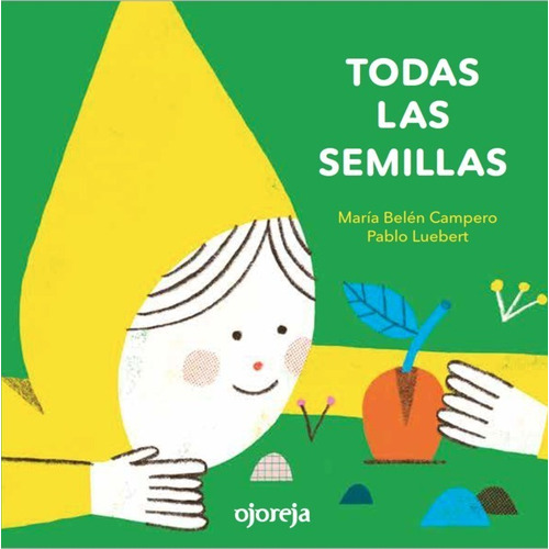 TODAS LAS SEMILLAS, de Maria Belen Campero / Pablo Luebert. Editorial Ojoreja, tapa dura en español, 2022