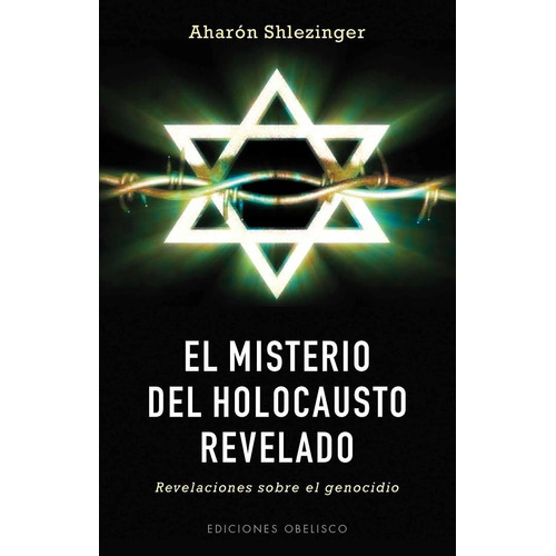 El misterio del holocausto revelado: Revelaciones sobre el genocidio, de Shlezinger, Aharon. Editorial Ediciones Obelisco, tapa blanda en español, 2013