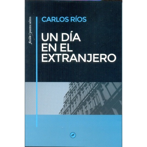 Un Dia En El Extranjero - Carlos  Rios, De Carlos Ríos. Editorial Puente Aéreo Ediciones En Español