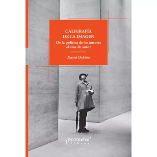 Caligrafía De La Imagen: De La Política De Los Autores Al Cine De Autor, De Oubiña, David. N/a, Vol. Volumen Unico. Editorial Prometeo Libros, Tapa Blanda, Edición 1 En Español, 2023