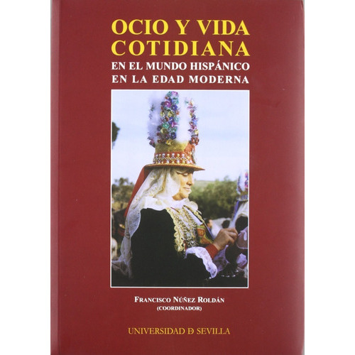 Ocio Y Vida Cotidiana En El Mundo Hispánico En La Edad Moderna, De Francisco Núñez Roldán. Editorial Universidad De Sevilla En Español