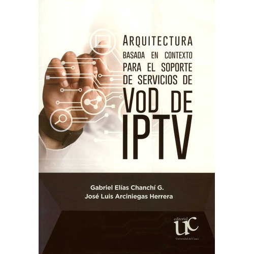 Arquitectura Basada En Contexto Para El Soporte De Servicios De Vod De Iptv, De Arciniegas Herrera, Jose Luis. Editorial Universidad Del Cauca, Tapa Blanda, Edición 1 En Español, 2021