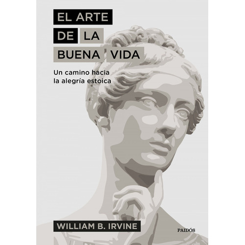 El arte de la buena vida: Un camino hacia la alegría estoica, de William B. Irvine., vol. 1.0. Editorial PAIDOS IBERICA, tapa dura, edición 1.0 en español, 2019