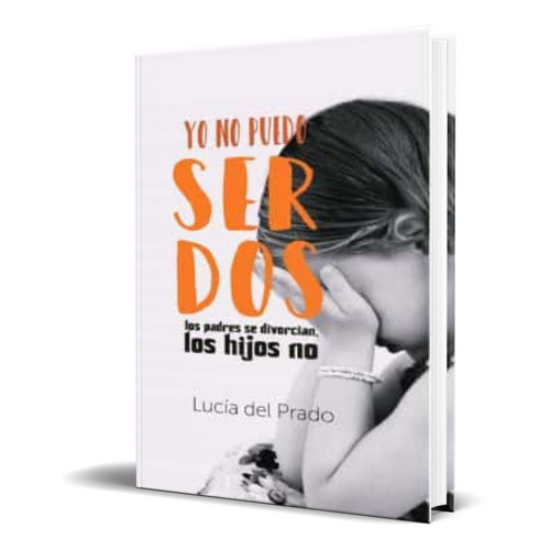 Yo No Puedo Ser Dos, De Lucia Del Prado. Editorial Sar Alejandria Ediciones, Tapa Blanda En Español, 2018