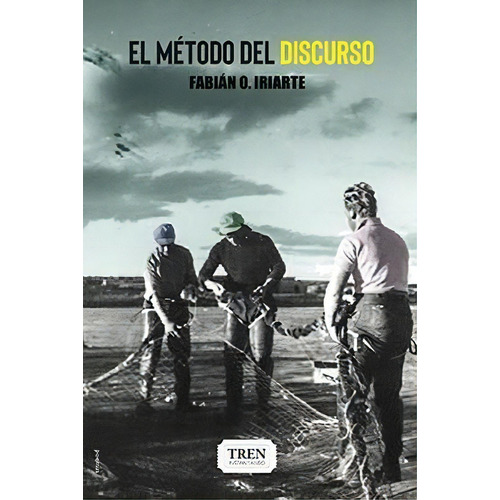 El Método Del Discurso, De Iriarte Fabian O. Serie N/a, Vol. Volumen Unico. Editorial Tren Instantaneo, Tapa Blanda, Edición 1 En Español