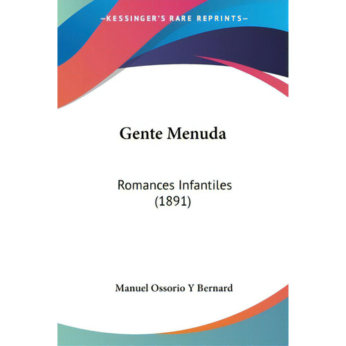 Gente Menuda: Romances Infantiles (1891), De Bernard, Manuel Ossorio Y.. Editorial Kessinger Pub Llc, Tapa Blanda En Inglés