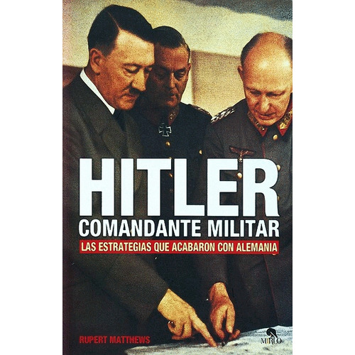 Hitler Comandante Militar - Rupert Matthews - Mirlo