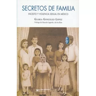 Secretos De Familia Incesto Y Violencia Sexual En Mexico, De Gloria Gonzalez Lopez. Editorial Siglo Xxi Editores, Tapa Blanda En Español
