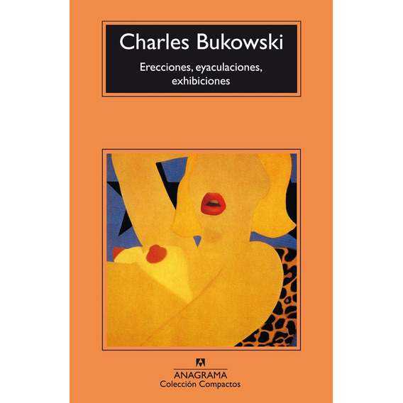 Erecciones, Eyaculaciones, Exhibiciones - Charles Bukowski